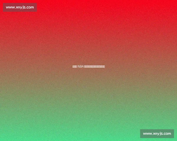 杨瀚森 NBA 首秀,易建联复出之路再陷迷雾